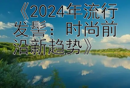 《2024年流行发髻：时尚前沿新趋势》