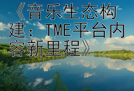 《音乐生态构建：TME平台内容新里程》