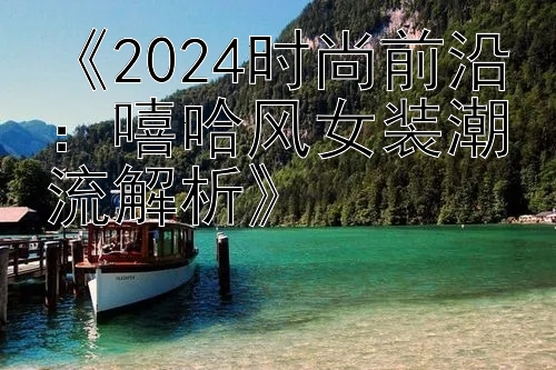 《2024时尚前沿：嘻哈风女装潮流解析》