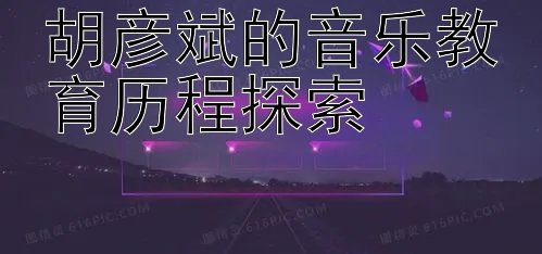 胡彦斌的音乐教育历程探索