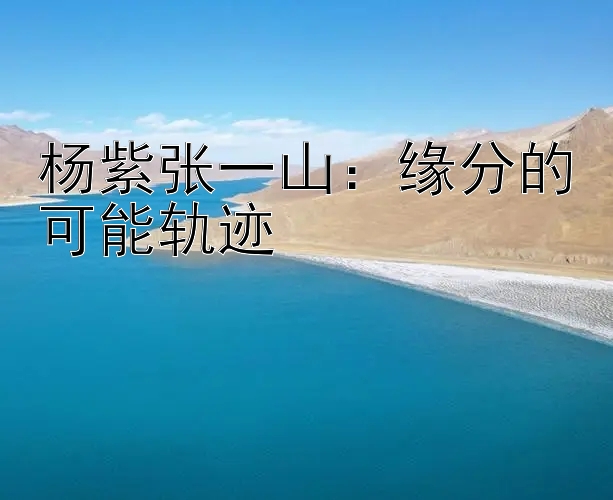 杨紫张一山：缘分的可能轨迹