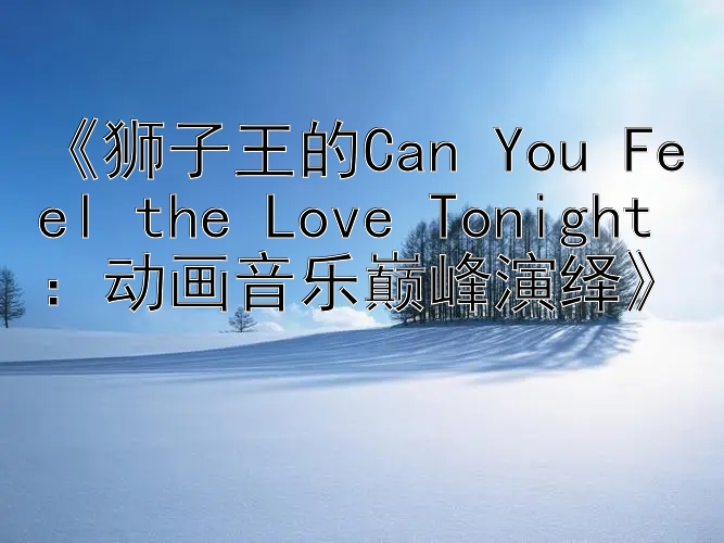 《狮子王的Can You Feel the Love Tonight：动画音乐巅峰演绎》