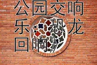 《侏罗纪公园交响乐：恐龙回响》