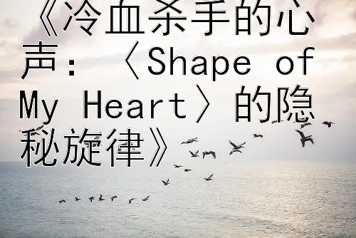 《冷血杀手的心声：〈Shape of My Heart〉的隐秘旋律》