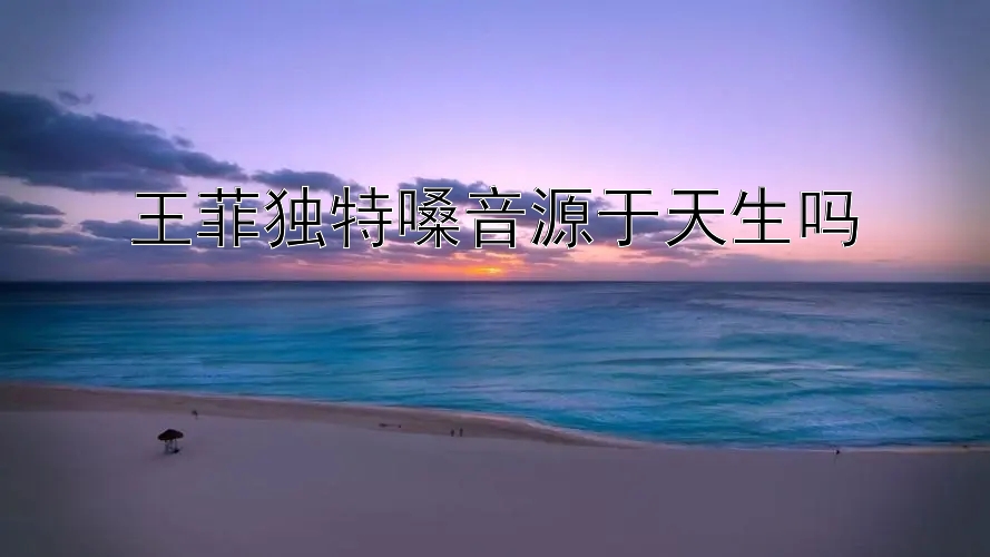 王菲独特嗓音源于天生吗