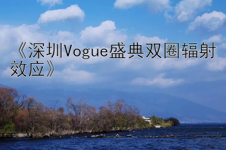 《深圳Vogue盛典双圈辐射效应》