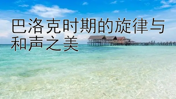 巴洛克时期的旋律与和声之美