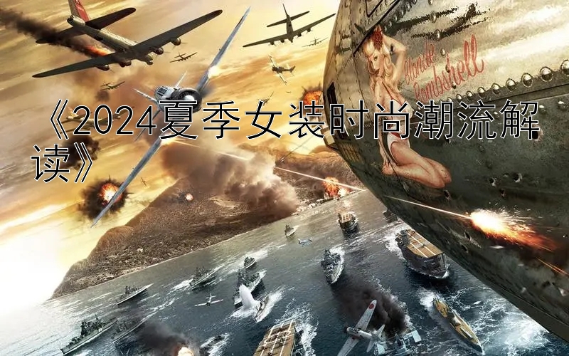 《2024夏季女装时尚潮流解读》