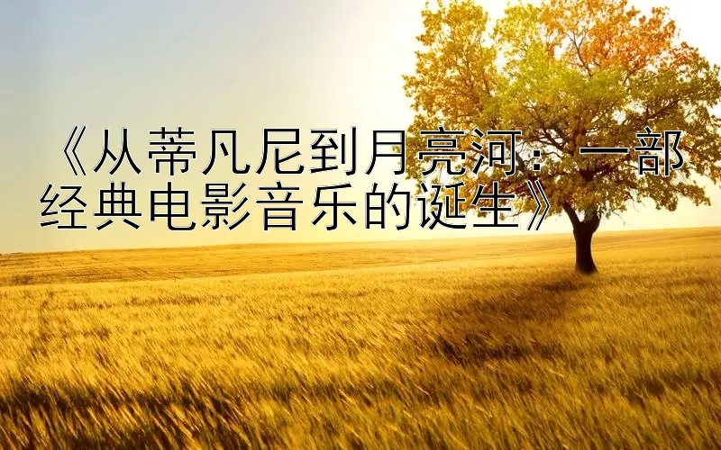 《从蒂凡尼到月亮河：一部经典电影音乐的诞生》