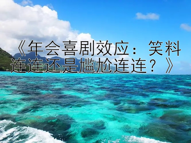 《年会喜剧效应：笑料连连还是尴尬连连？》