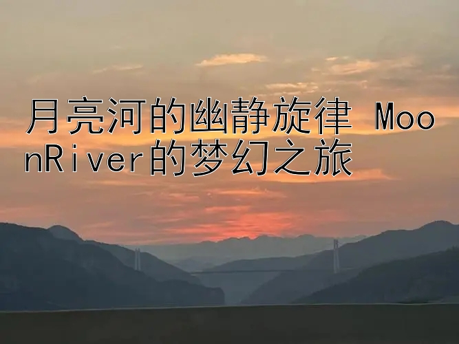 月亮河的幽静旋律 MoonRiver的梦幻之旅